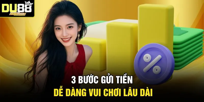 3 bước gửi tiền dễ dàng vui chơi lâu dài