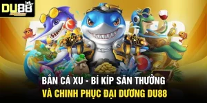 Bắn Cá Xu - Bí Kíp Săn Thưởng Và Chinh Phục Đại Dương DU88
