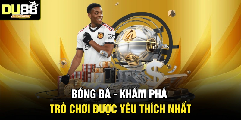 Bóng đá - Khám phá trò chơi được yêu thích nhất
