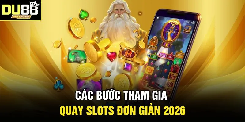 Các bước tham gia quay Slots đơn giản 2026