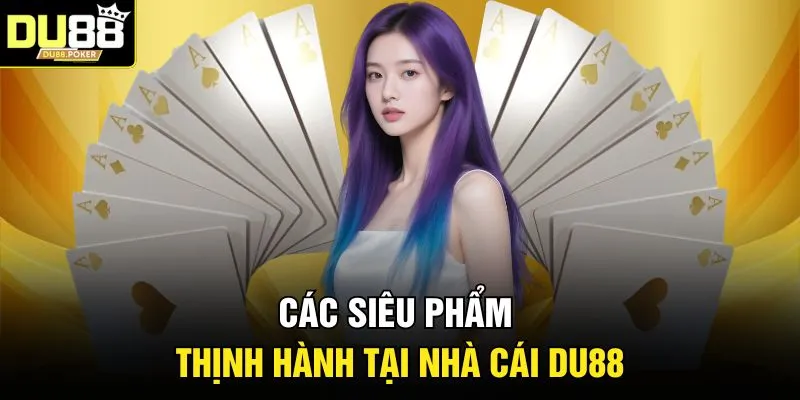 Các siêu phẩm thịnh hành tại nhà cái DU88
