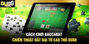 Cách Chơi Baccarat - Chiến Thuật Bất Bại Từ Cao Thủ DU88
