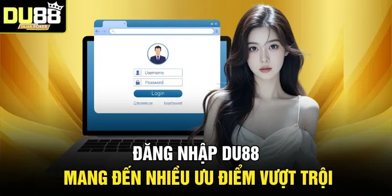 Đăng nhập DU88 mang đến nhiều ưu điểm vượt trội
