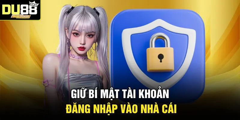 Giữ bí mật tài khoản đăng nhập vào nhà cái