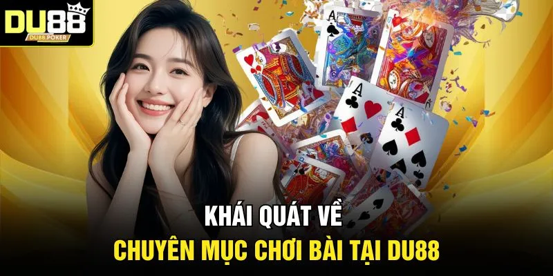 Khái quát về chuyên mục chơi bài tại DU88