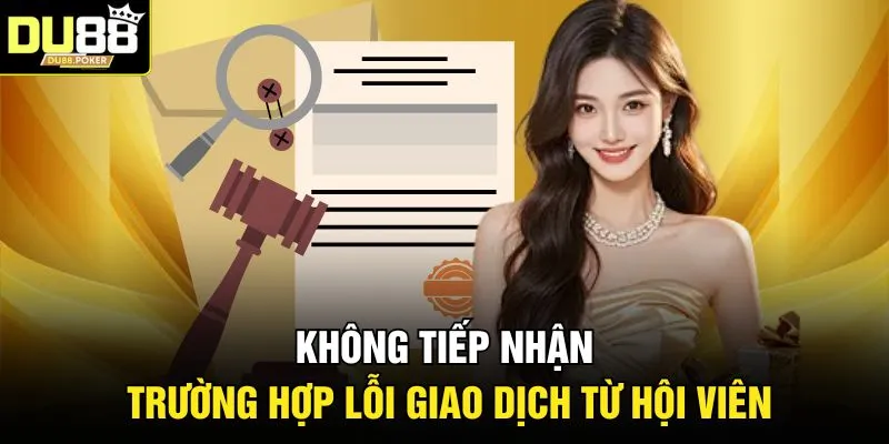 Không tiếp nhận trường hợp lỗi giao dịch từ hội viên