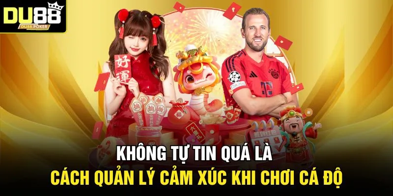 Không tự tin quá là cách quản lý cảm xúc khi chơi cá độ