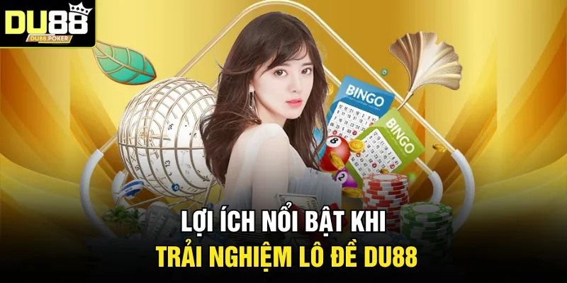 Lợi ích nổi bật khi trải nghiệm lô đề DU88