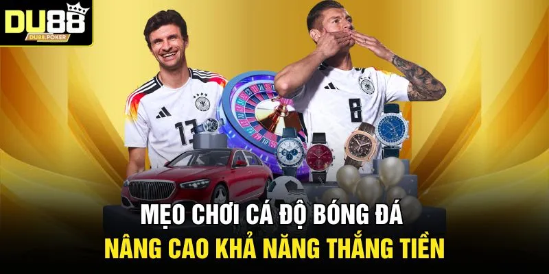 Mẹo chơi cá độ bóng đá nâng cao khả năng thắng tiền 