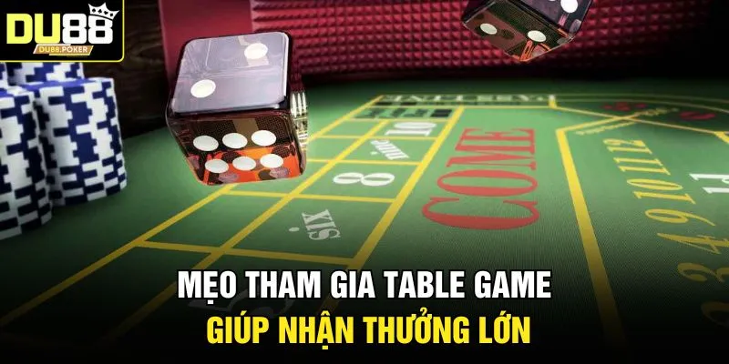 Mẹo tham gia Table Game giúp nhận thưởng lớn