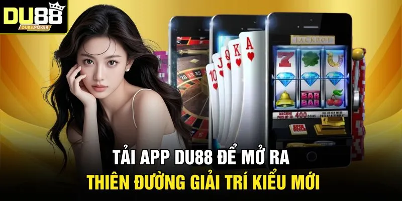 Tải app DU88 để mở ra thiên đường giải trí kiểu mới